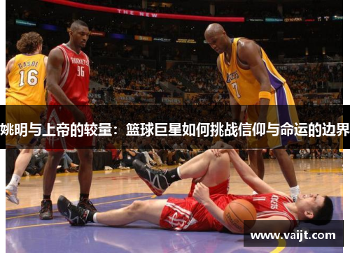 姚明与上帝的较量：篮球巨星如何挑战信仰与命运的边界