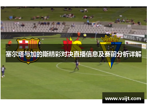 塞尔塔与加的斯精彩对决直播信息及赛前分析详解