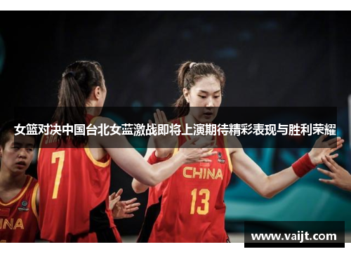 女篮对决中国台北女蓝激战即将上演期待精彩表现与胜利荣耀