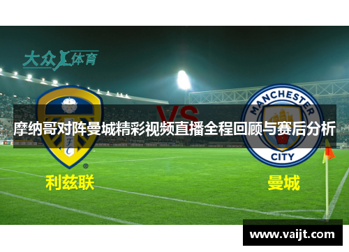 摩纳哥对阵曼城精彩视频直播全程回顾与赛后分析