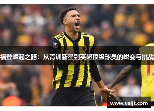 福登崛起之路：从青训新星到英超顶级球员的蜕变与挑战